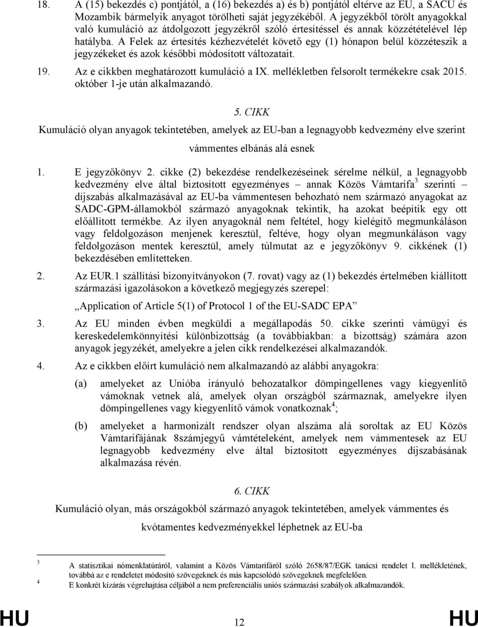 A Felek az értesítés kézhezvételét követő e (1) hónapon belül közzéteszik a jezékeket és azok későbbi ódosított változatait. 19. Az e cikkben eghatározott kuuláció a IX.