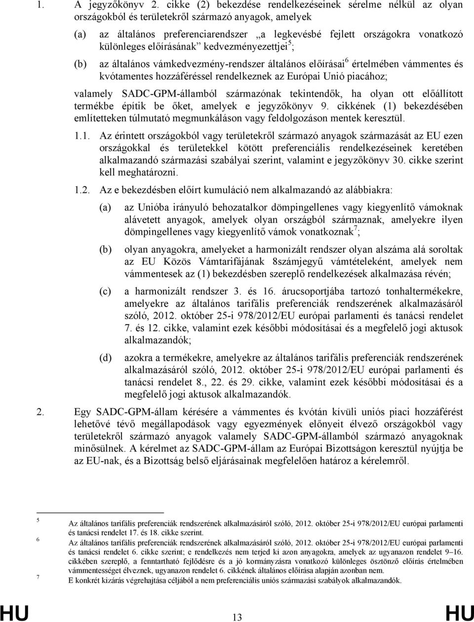 különleges előírásának kedvezényezettjei 5 ; (b) az általános vákedvezény-rendszer általános előírásai 6 értelében váentes és kvótaentes hozzáféréssel rendelkeznek az Európai Unió piacához; valaely