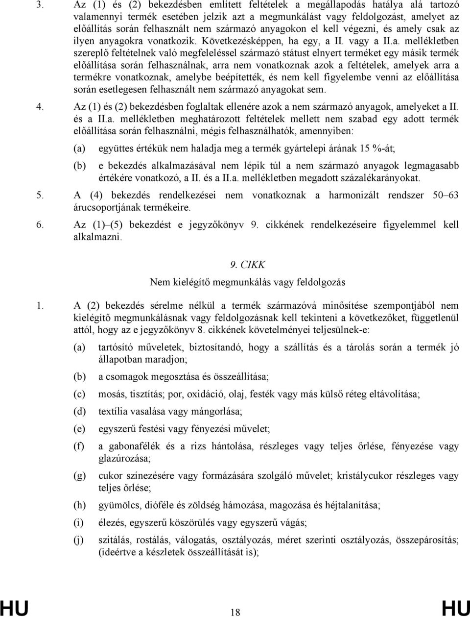 ásik terék előállítása során felhasználnak, arra ne vonatkoznak azok a feltételek, aelyek arra a terékre vonatkoznak, aelybe beépítették, és ne kell fielebe venni az előállítása során esetlegesen