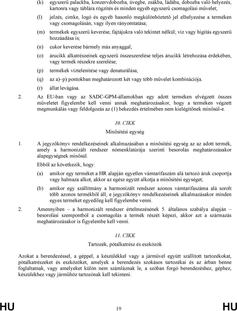 bárely ás anyaggal; (o) árucikk alkatrészeinek eszerű összeszerelése teljes árucikk létrehozása érdekében, va terék részekre szerelése; (p) terékek víztelenítése va denaturálása; (q) az a) p)