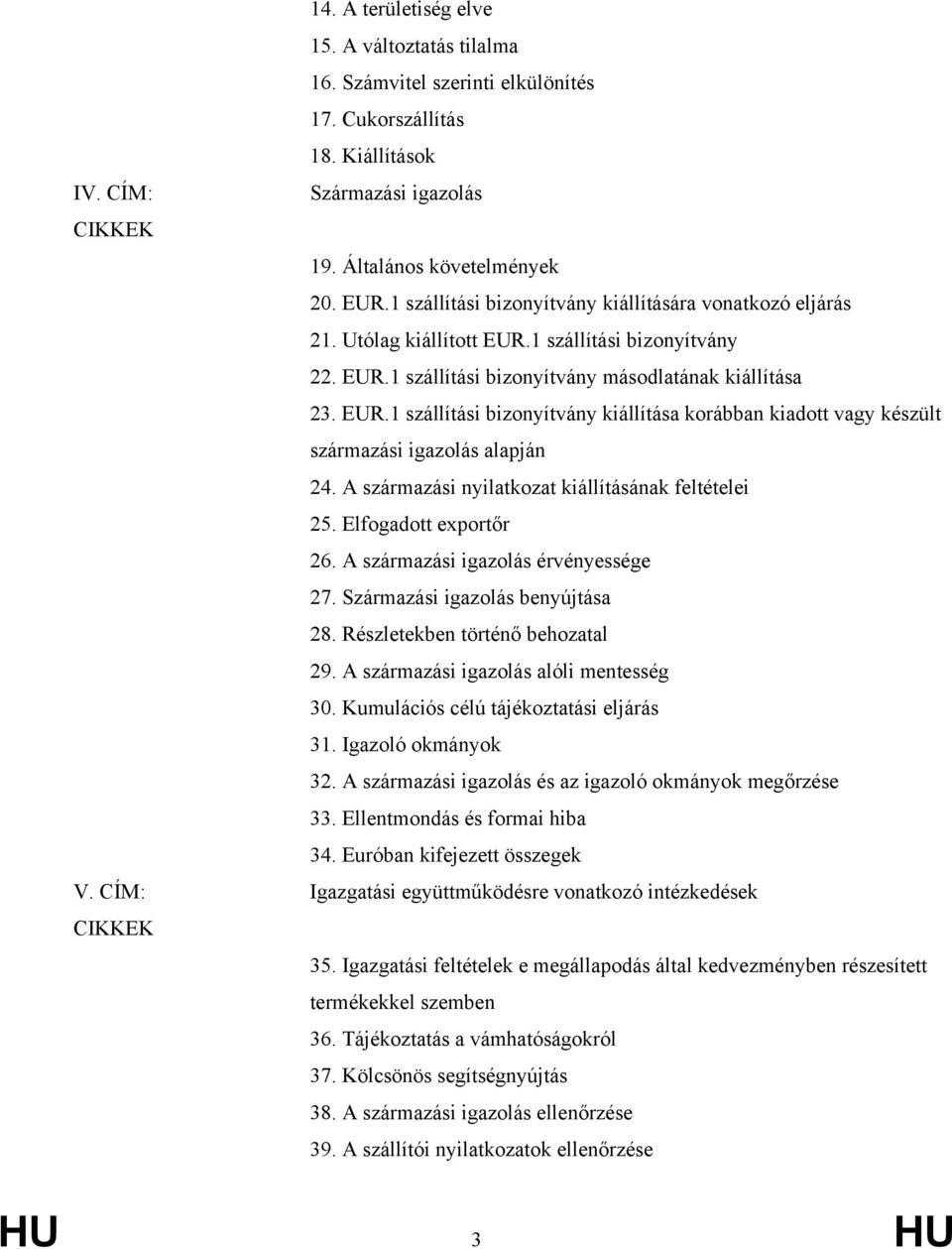 A szárazási nyilatkozat kiállításának feltételei 25. Elfogadott exportőr 26. A szárazási igazolás érvényessége 27. Szárazási igazolás benyújtása 28. Részletekben történő behozatal 29.