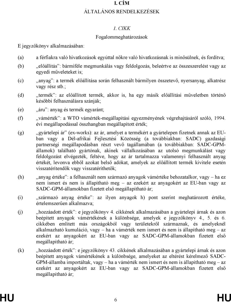 összeszerelést va az eedi űveleteket is; anyag : a terék előállítása során felhasznált bárilyen összetevő, nyersanyag, alkatrész va rész stb.
