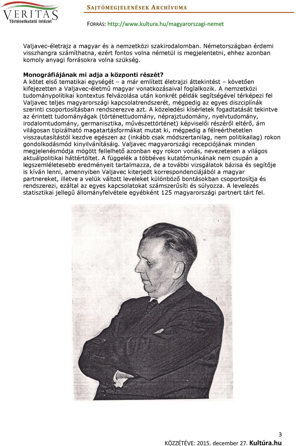 A kötet első tematikai egységét a már említett életrajzi áttekintést követően kifejezetten a Valjavec-életmű magyar vonatkozásaival foglalkozik.