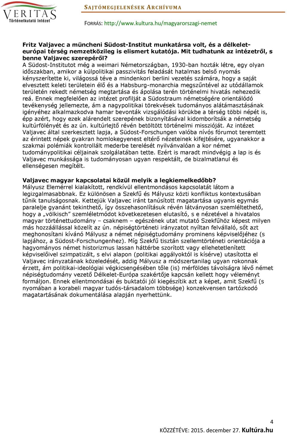mindenkori berlini vezetés számára, hogy a saját elvesztett keleti területein élő és a Habsburg-monarchia megszűntével az utódállamok területén rekedt németség megtartása és ápolása terén történelmi