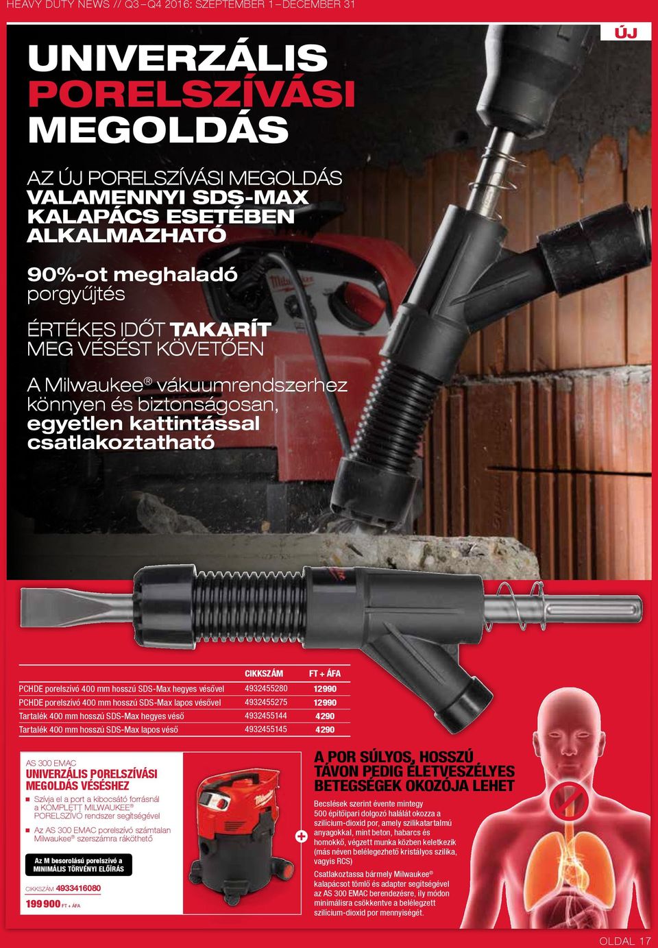 4932455280 12 990 PCHDE porelszívó 400 mm hosszú SDS-Max lapos vésővel 4932455275 12 990 Tartalék 400 mm hosszú SDS-Max hegyes véső 4932455144 4 290 Tartalék 400 mm hosszú SDS-Max lapos véső