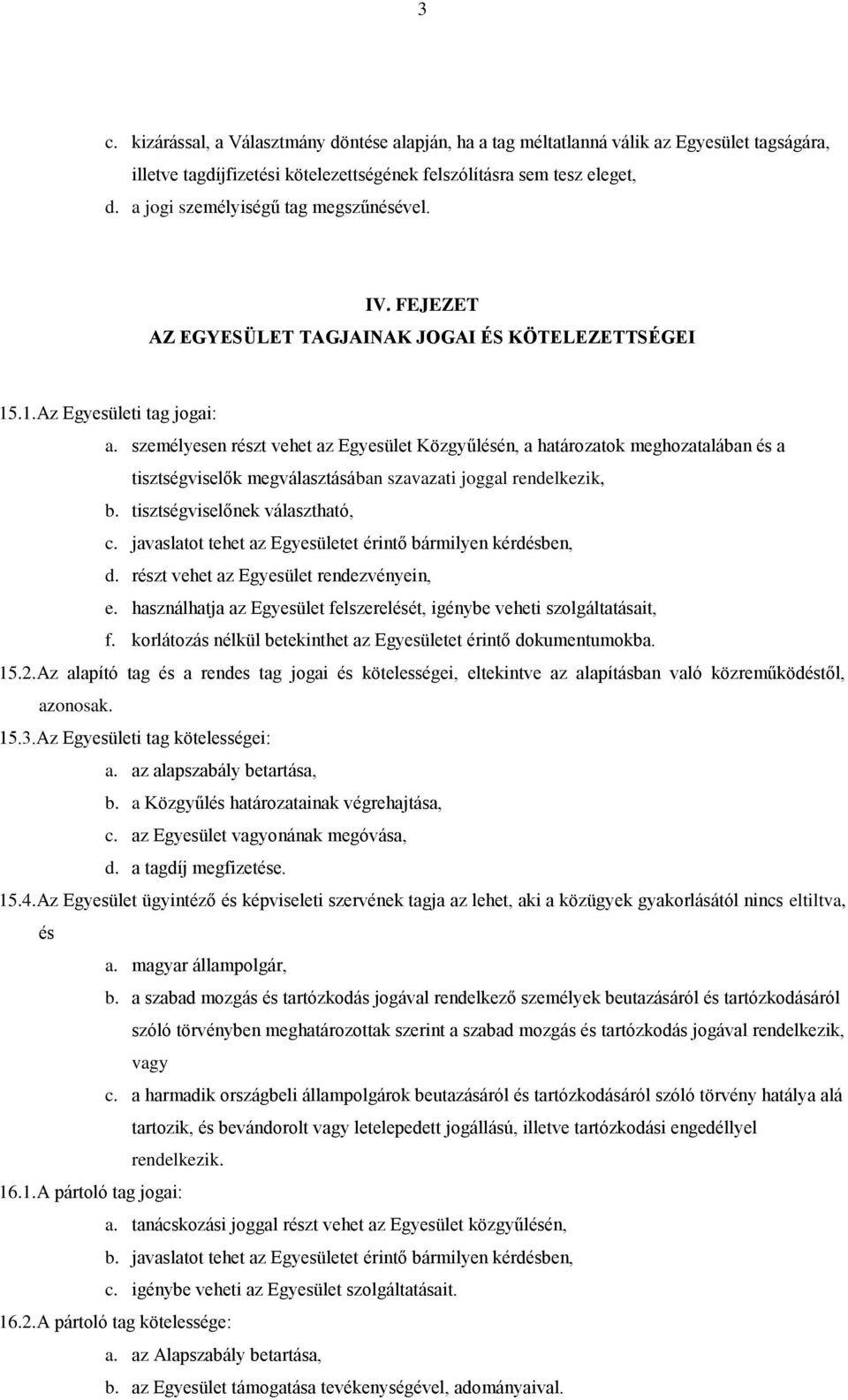 személyesen részt vehet az Egyesület Közgyűlésén, a határozatok meghozatalában és a tisztségviselők megválasztásában szavazati joggal rendelkezik, b. tisztségviselőnek választható, c.