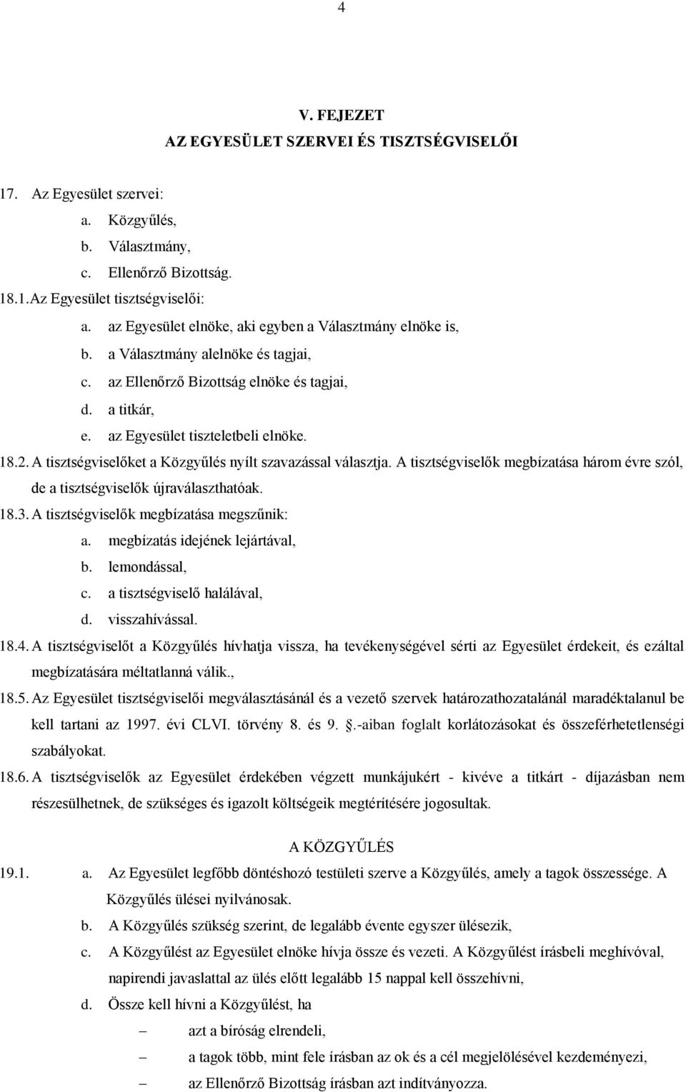 A tisztségviselőket a Közgyűlés nyílt szavazással választja. A tisztségviselők megbízatása három évre szól, de a tisztségviselők újraválaszthatóak. 18.3. A tisztségviselők megbízatása megszűnik: a.