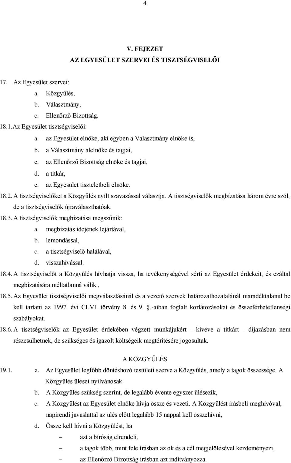 A tisztségviselőket a Közgyűlés nyílt szavazással választja. A tisztségviselők megbízatása három évre szól, de a tisztségviselők újraválaszthatóak. 18.3. A tisztségviselők megbízatása megszűnik: a.