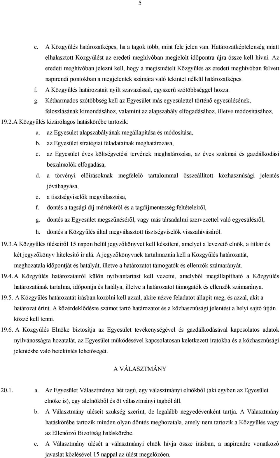 g. Kétharmados szótöbbség kell az Egyesület más egyesülettel történő egyesülésének, feloszlásának kimondásához, valamint az alapszabály elfogadásához, illetve módosításához, 19.2.