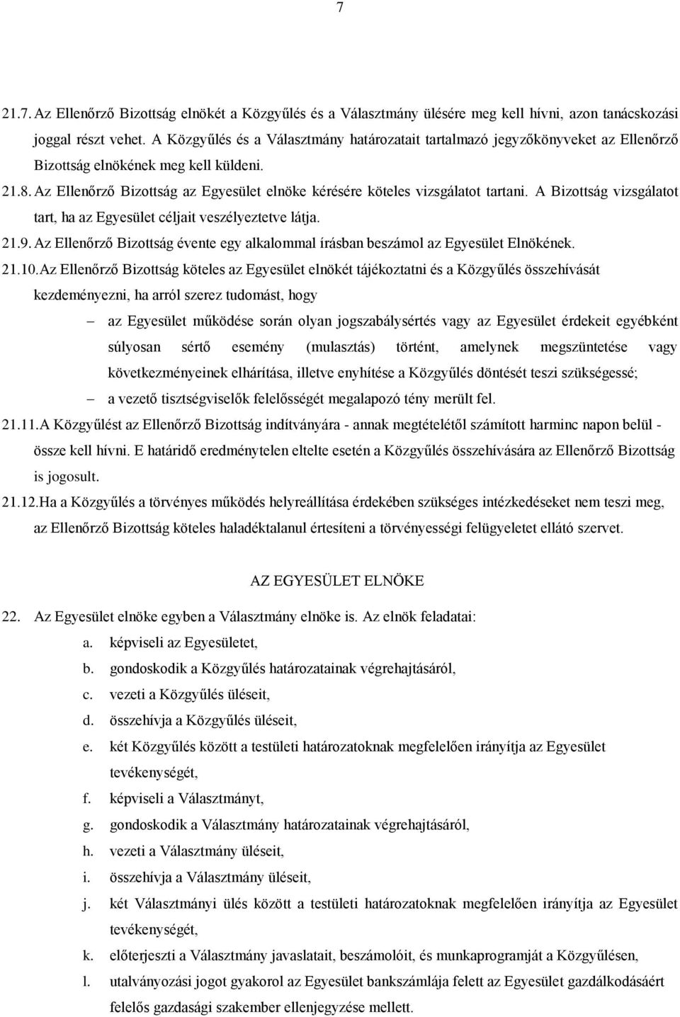 Az Ellenőrző Bizottság az Egyesület elnöke kérésére köteles vizsgálatot tartani. A Bizottság vizsgálatot tart, ha az Egyesület céljait veszélyeztetve látja. 21.9.