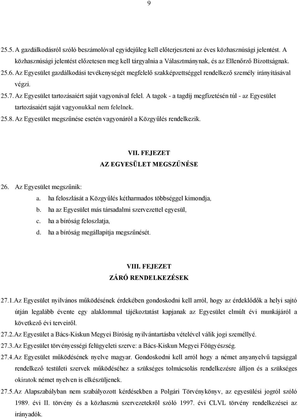 Az Egyesület gazdálkodási tevékenységét megfelelő szakképzettséggel rendelkező személy irányításával végzi. 25.7. Az Egyesület tartozásaiért saját vagyonával felel.