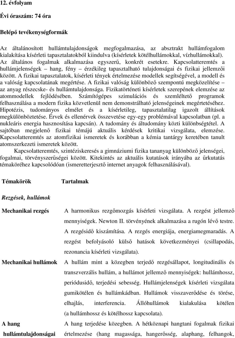 Kapcsolatteremtés a hullámjelenségek hang, fény érzékileg tapasztalható tulajdonságai és fizikai jellemzıi között.