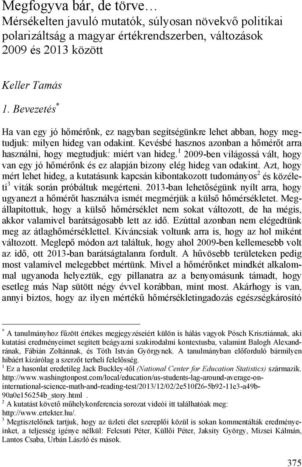 1 2009-ben világossá vált, hogy van egy jó hőmérőnk és ez alapján bizony elég hideg van odakint.