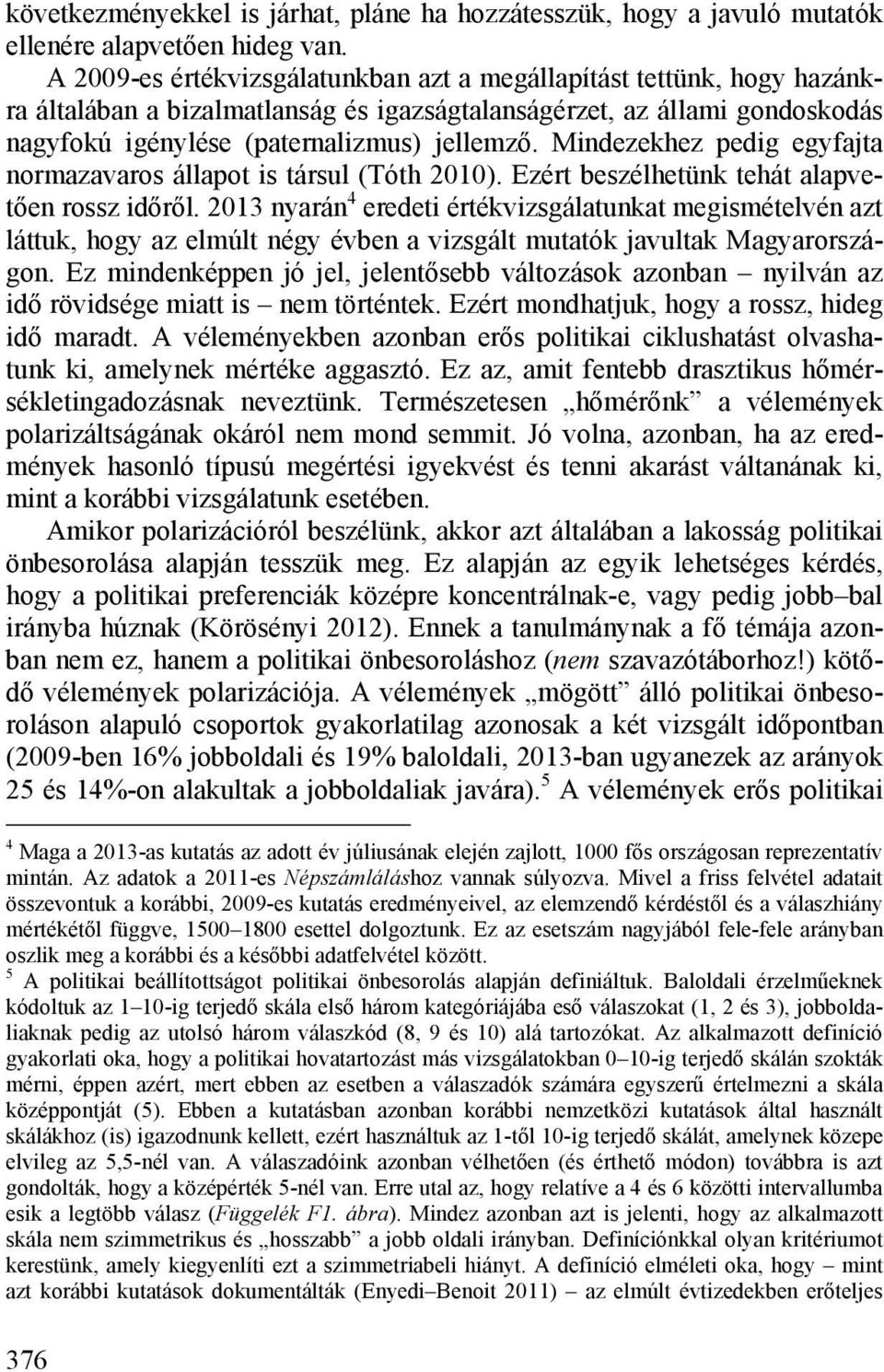 Mindezekhez pedig egyfajta normazavaros állapot is társul (Tóth 2010). Ezért beszélhetünk tehát alapvetően rossz időről.