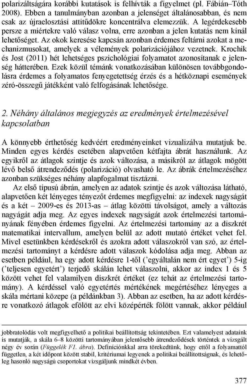 A legérdekesebb persze a miértekre való válasz volna, erre azonban a jelen kutatás nem kínál lehetőséget.