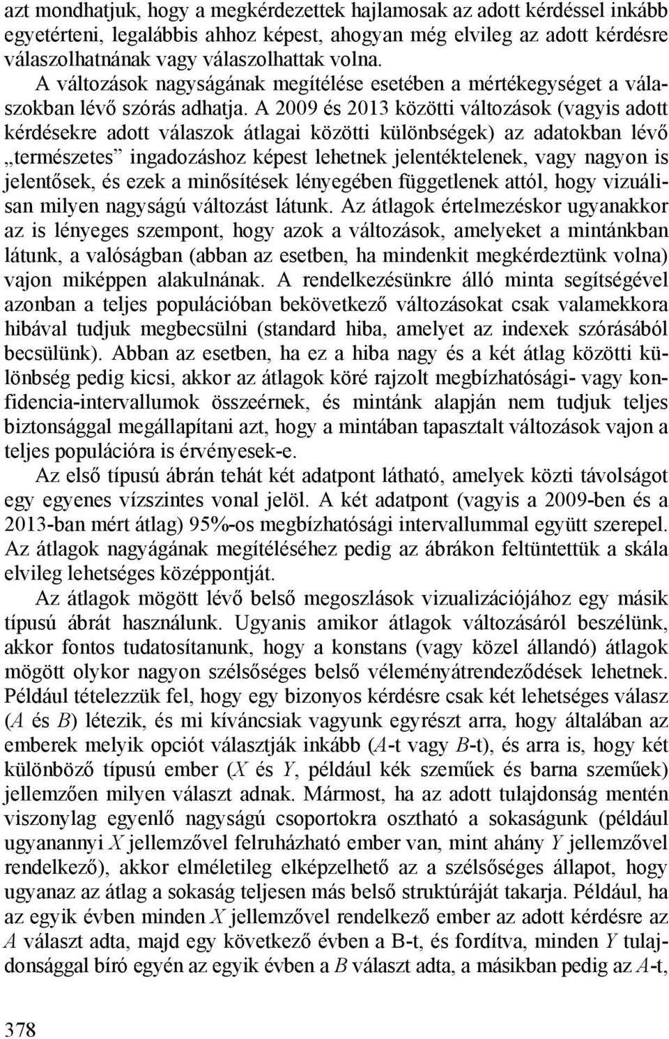 A 2009 és 2013 közötti változások (vagyis adott kérdésekre adott válaszok átlagai közötti különbségek) az adatokban lévő természetes ingadozáshoz képest lehetnek jelentéktelenek, vagy nagyon is