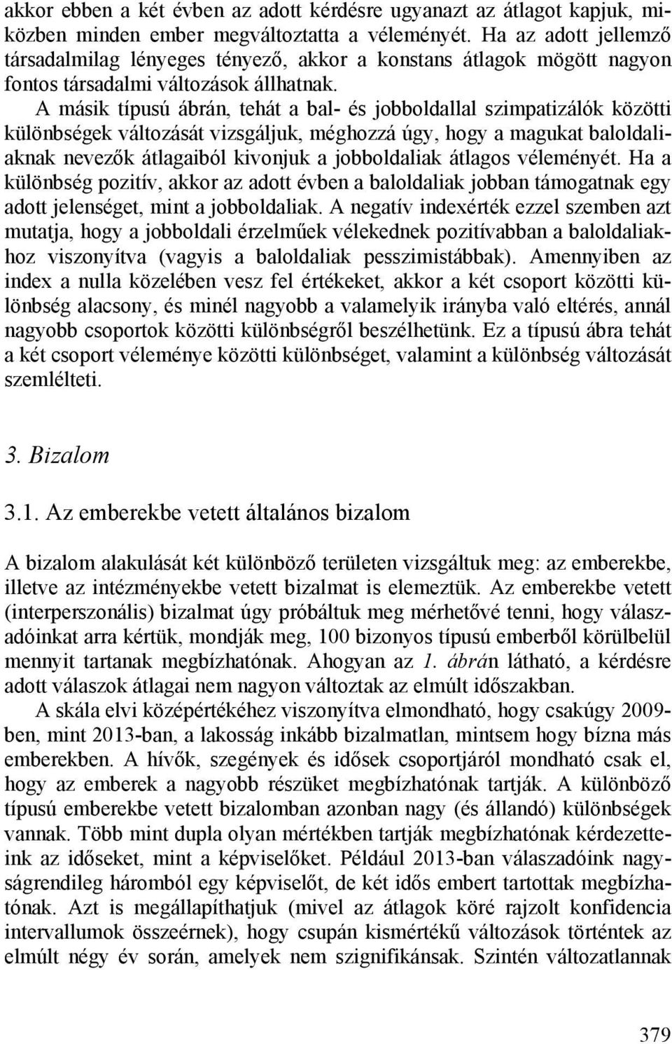 A másik típusú ábrán, tehát a bal- és jobboldallal szimpatizálók közötti különbségek változását vizsgáljuk, méghozzá úgy, hogy a magukat baloldaliaknak nevezők átlagaiból kivonjuk a jobboldaliak