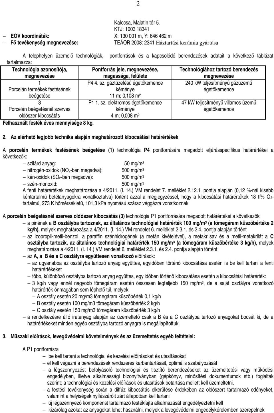 berendezések adatait a következ táblázat tartalmazza: Technológia azonosítója, megnevezése Pontforrás jele, megnevezése, magassága, felülete Technológiához tartozó berendezés megnevezése 1 Porcelán