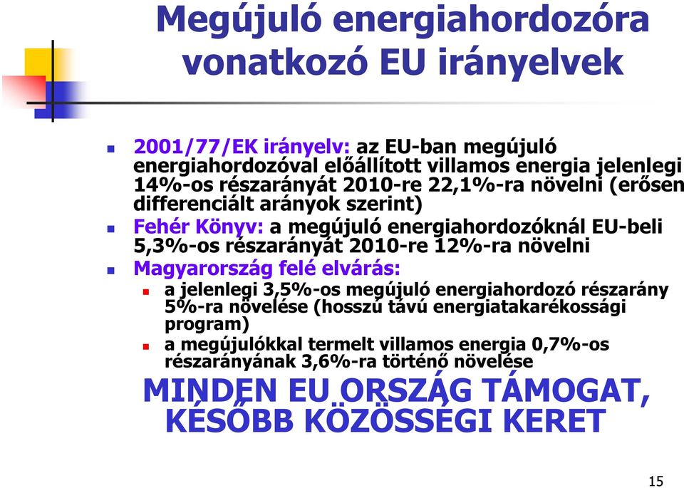 részarányát 2010-re 12%-ra növelni Magyarország felé elvárás: a jelenlegi 3,5%-os megújuló energiahordozó részarány 5%-ra növelése (hosszú távú