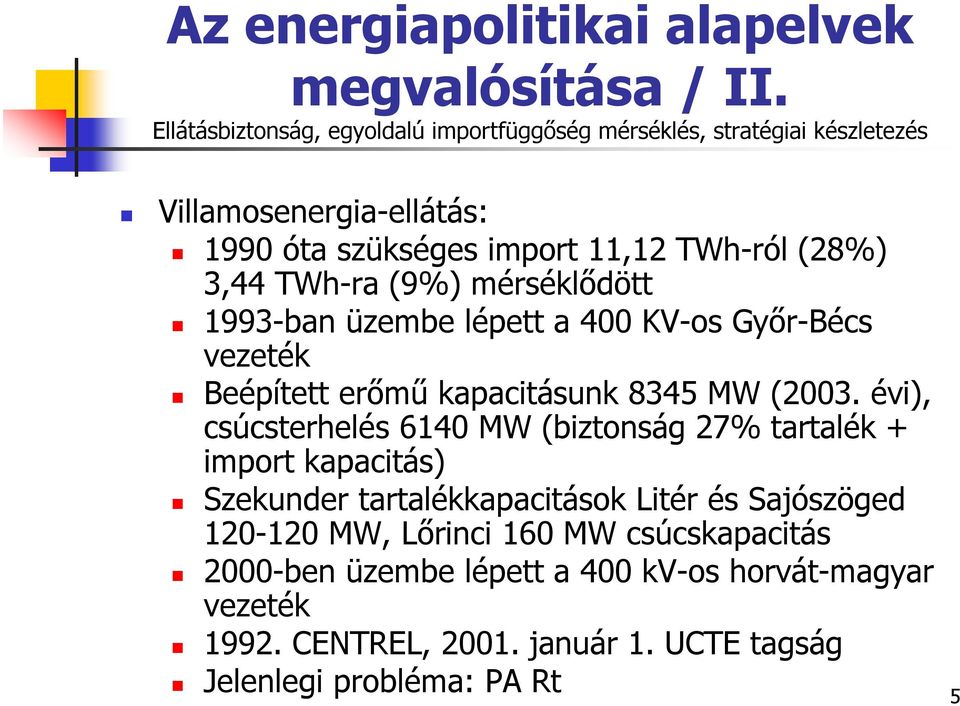 TWh-ra (9%) mérséklődött 1993-ban üzembe lépett a 400 KV-os Győr-Bécs vezeték Beépített erőmű kapacitásunk 8345 MW (2003.