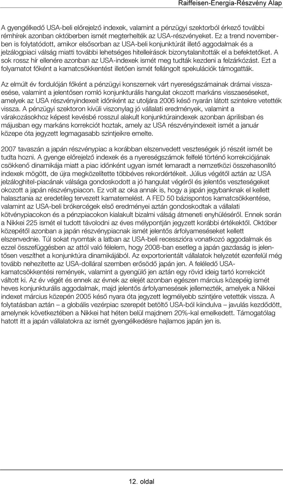 befektetőket. A sok rossz hír ellenére azonban az USA-indexek ismét meg tudták kezdeni a felzárkózást. Ezt a folyamatot főként a kamatcsökkentést illetően ismét fellángolt spekulációk támogatták.