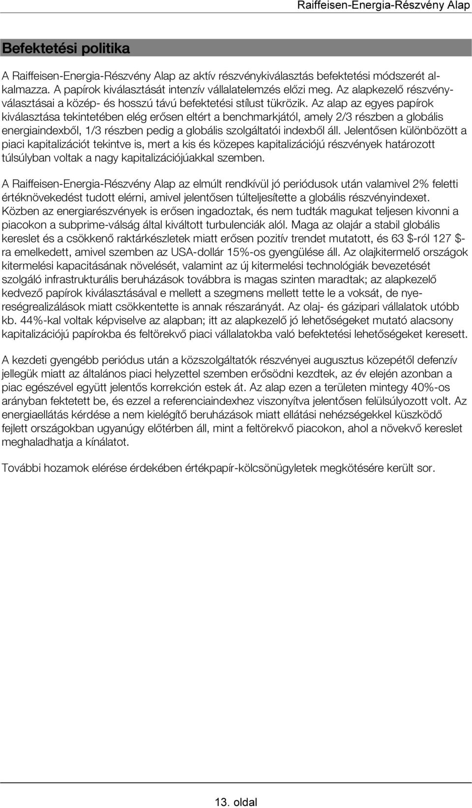 Az alap az egyes papírok kiválasztása tekintetében elég erősen eltért a benchmarkjától, amely 2/3 részben a globális energiaindexből, 1/3 részben pedig a globális szolgáltatói indexből áll.