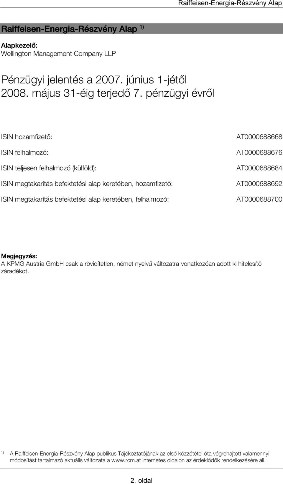 felhalmozó: AT0000688668 AT0000688676 AT0000688684 AT0000688692 AT0000688700 Megjegyzés: A KPMG Austria GmbH csak a rövidítetlen, német nyelvű változatra vonatkozóan adott ki hitelesítő