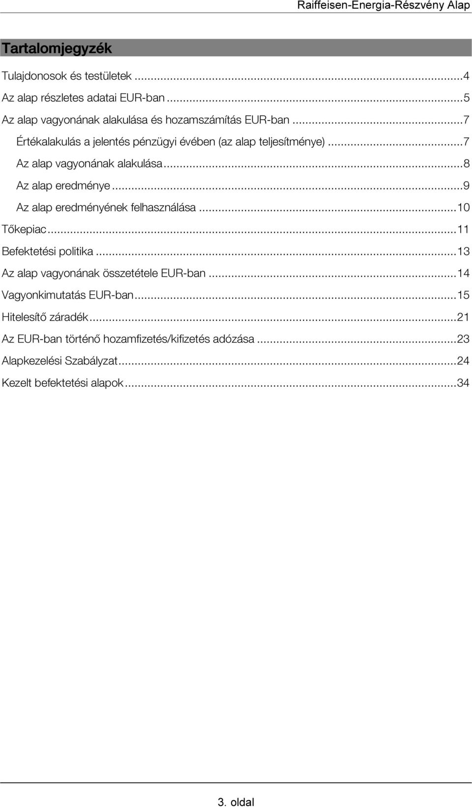 ..9 Az alap eredményének felhasználása...10 Tőkepiac...11 Befektetési politika...13 Az alap vagyonának összetétele EUR-ban.