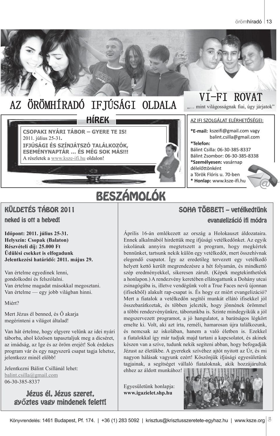 com *Telefon: Bálint Csilla: 06-30-385-8337 Bálint Zsombor: 06-30-385-8338 *Személyesen: vasárnap délelőttönként a Török Flóris u. 70-ben * Honlap: www.ksze-ifi.