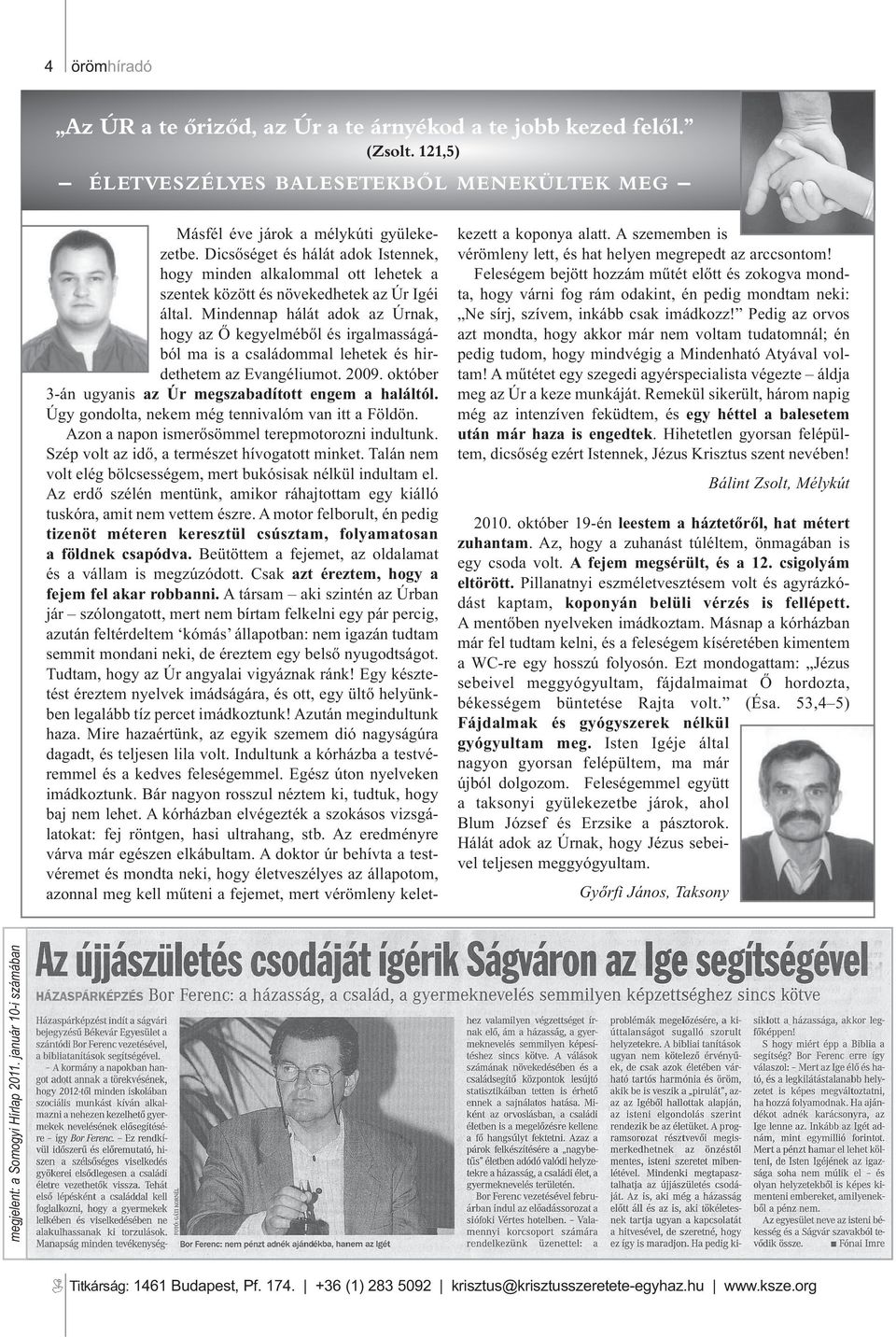 Mindennap hálát adok az Úrnak, hogy az Ő kegyelméből és irgalmasságábólmaisacsaládommallehetekéshirdethetem az Evangéliumot. 2009. október 3-án ugyanis az Úr megszabadított engem a haláltól.
