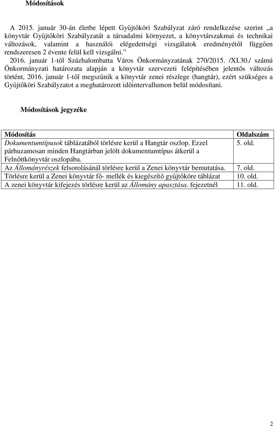 elégedettségi vizsgálatok eredményétől függően rendszeresen 2 évente felül kell vizsgálni. 2016. január 1-től Százhalombatta Város Önkormányzatának 270/2015. /I.30.