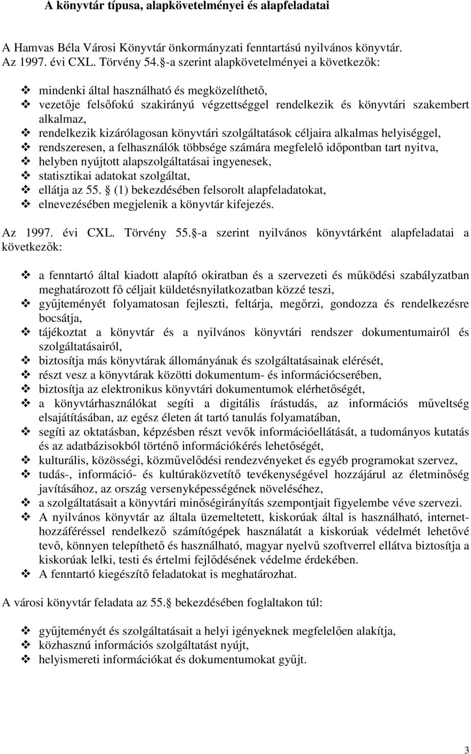 kizárólagosan könyvtári szolgáltatások céljaira alkalmas helyiséggel, rendszeresen, a felhasználók többsége számára megfelelő időpontban tart nyitva, helyben nyújtott alapszolgáltatásai ingyenesek,