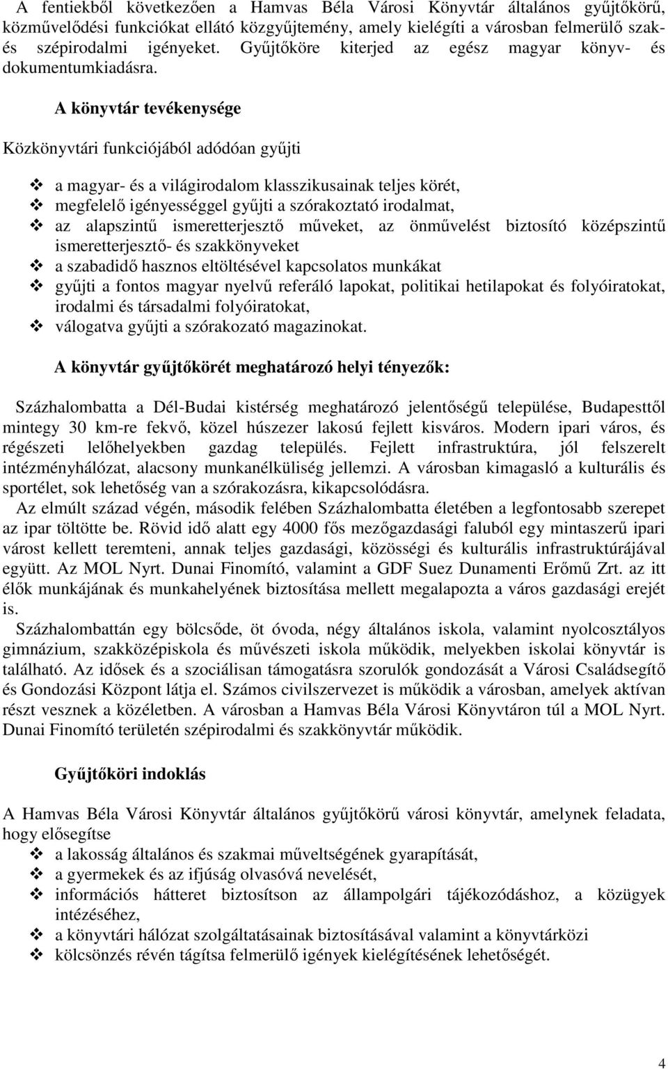 A könyvtár tevékenysége Közkönyvtári funkciójából adódóan gyűjti a magyar- és a világirodalom klasszikusainak teljes körét, megfelelő igényességgel gyűjti a szórakoztató irodalmat, az alapszintű