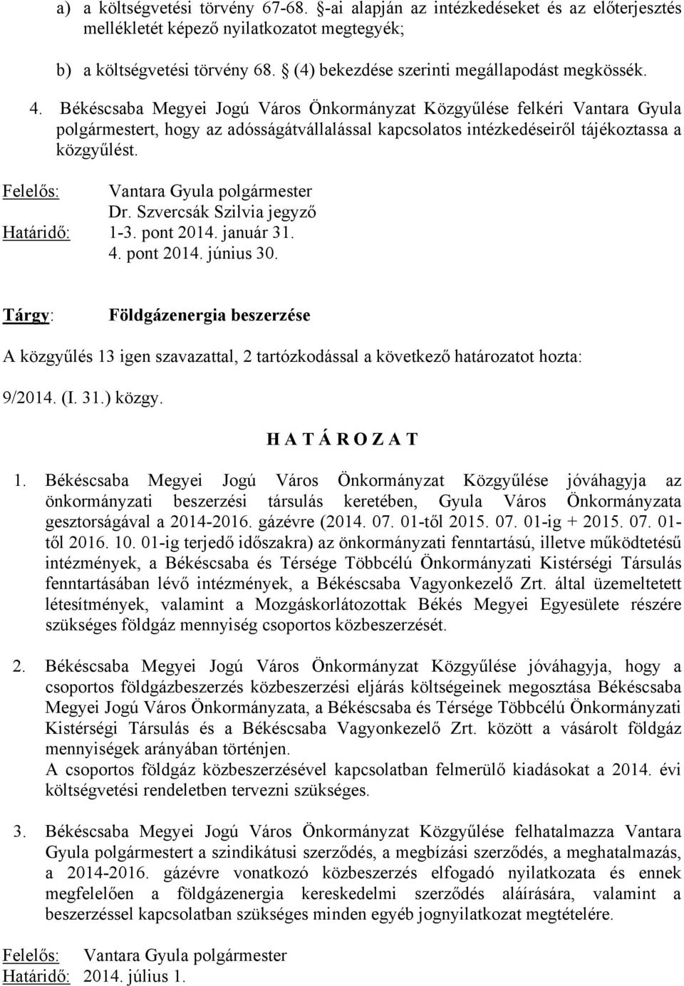 Békéscsaba Megyei Jogú Város Önkormányzat Közgyűlése felkéri Vantara Gyula polgármestert, hogy az adósságátvállalással kapcsolatos intézkedéseiről tájékoztassa a közgyűlést.