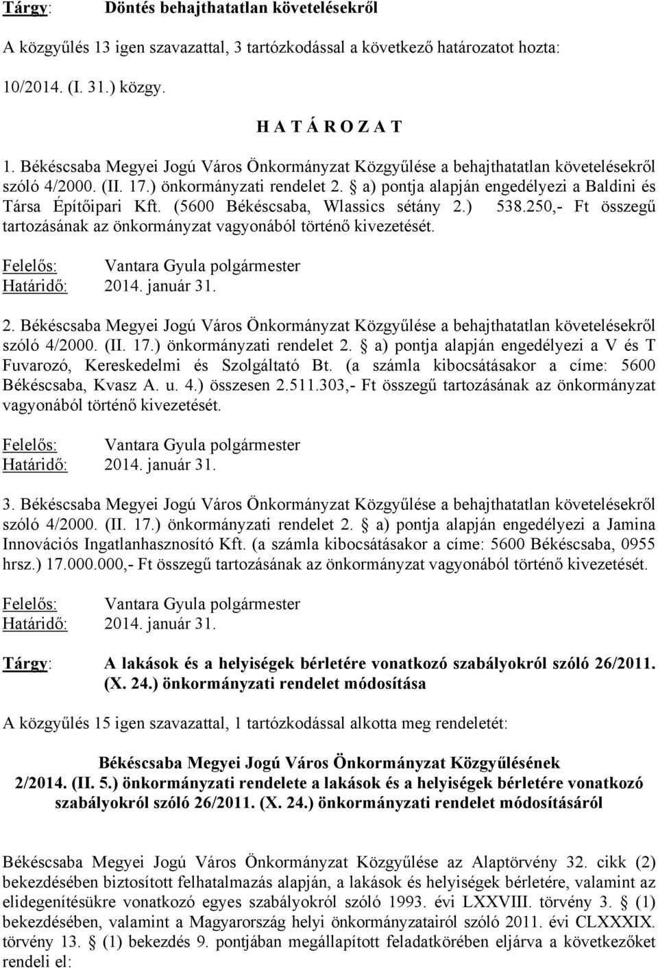(5600 Békéscsaba, Wlassics sétány 2.) 538.250,- Ft összegű tartozásának az önkormányzat vagyonából történő kivezetését. Felelős: Vantara Gyula polgármester Határidő: 2014. január 31. 2. Békéscsaba Megyei Jogú Város Önkormányzat Közgyűlése a behajthatatlan követelésekről szóló 4/2000.