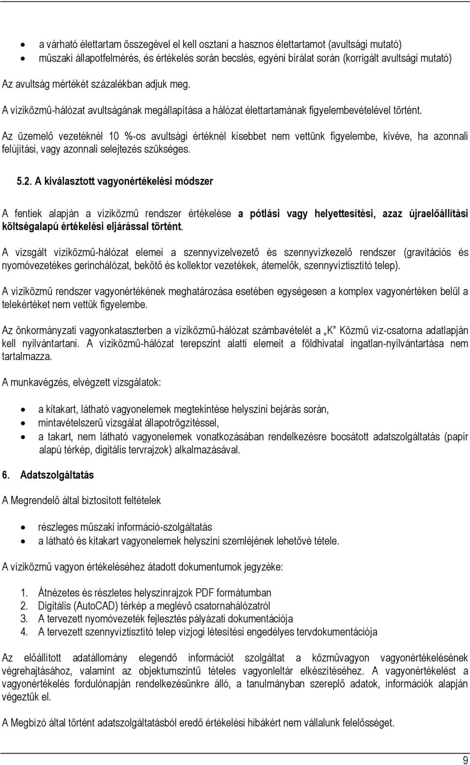 Az üzemelő vezetéknél 10 %-os avultsági értéknél kisebbet nem vettünk figyelembe, kivéve, ha azonnali felújítási, vagy azonnali selejtezés szükséges. 5.2.