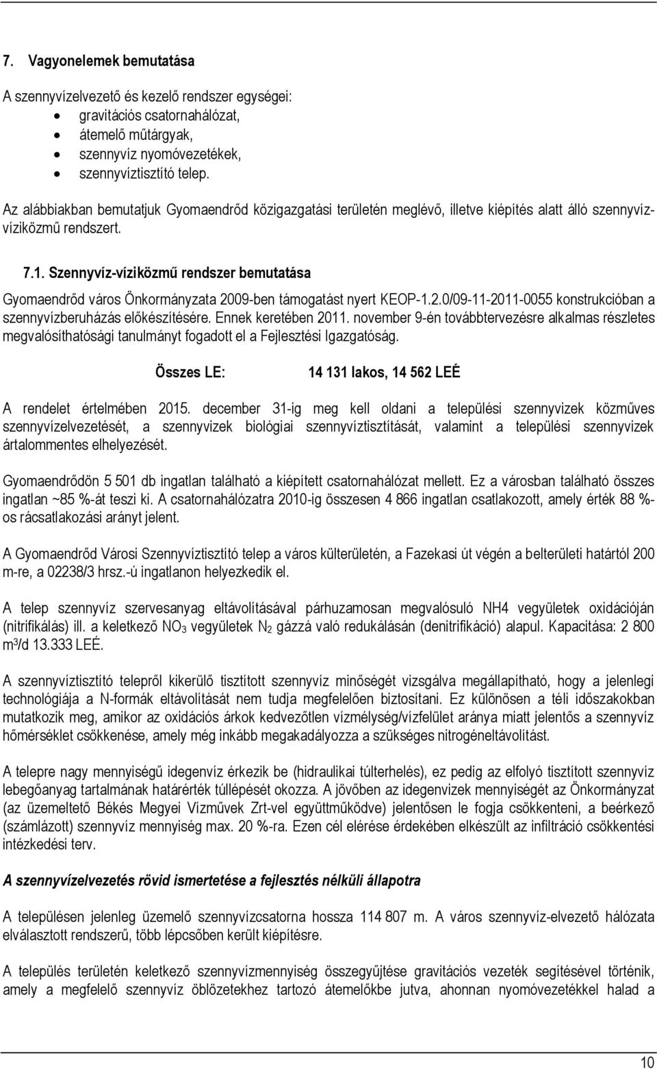 Szennyvíz-víziközmű rendszer bemutatása Gyomaendrőd város Önkormányzata 2009-ben támogatást nyert KEOP-1.2.0/09-11-2011-0055 konstrukcióban a szennyvízberuházás előkészítésére. Ennek keretében 2011.