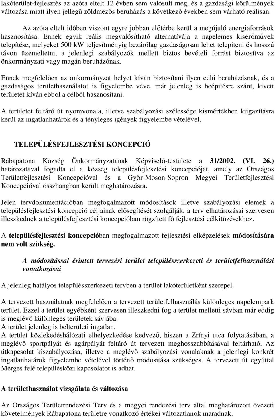 Ennek egyik reális megvalósítható alternatívája a napelemes kiserőművek telepítése, melyeket 500 kw teljesítményig bezárólag gazdaságosan lehet telepíteni és hosszú távon üzemeltetni, a jelenlegi