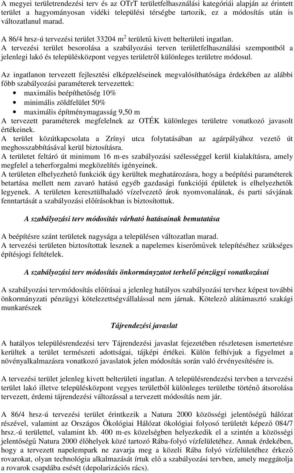 A tervezési terület besorolása a szabályozási terven területfelhasználási szempontból a jelenlegi lakó és településközpont vegyes területről különleges területre módosul.