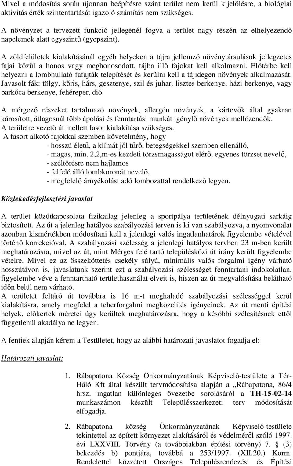 A zöldfelületek kialakításánál egyéb helyeken a tájra jellemző növénytársulások jellegzetes fajai közül a honos vagy meghonosodott, tájba illő fajokat kell alkalmazni.