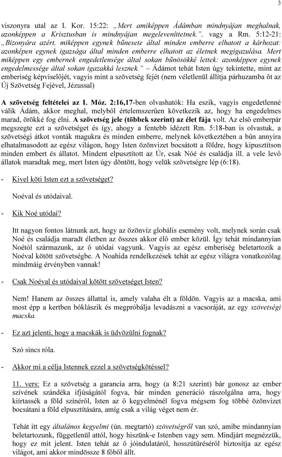 Mert miképpen egy embernek engedetlensége által sokan bűnösökké lettek: azonképpen egynek engedelmessége által sokan igazakká lesznek.