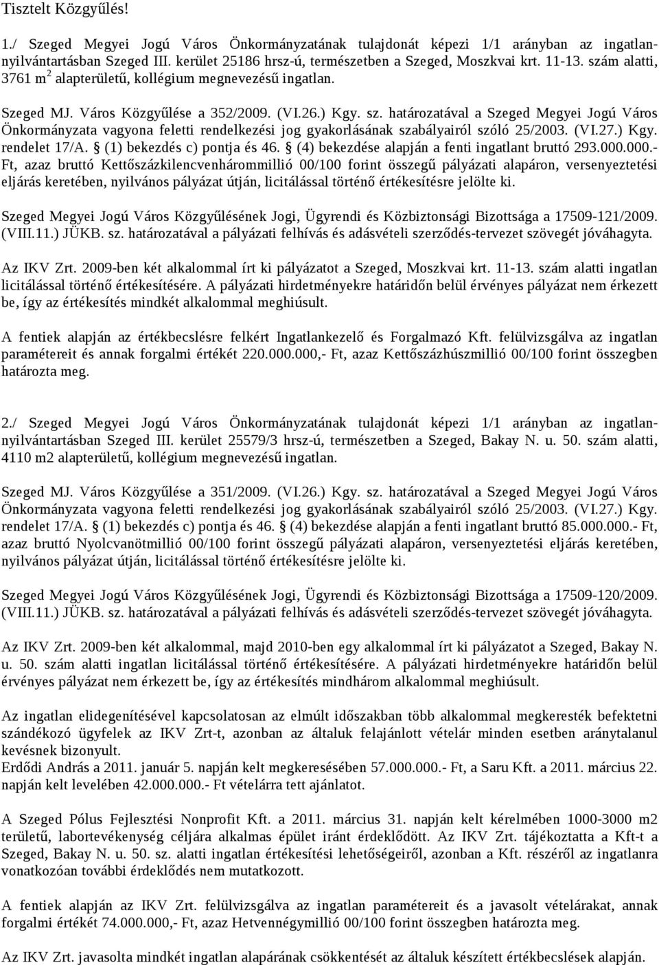 (VI.27.) Kgy. rendelet 17/A. (1) bekezdés c) pontja és 46. (4) bekezdése alapján a fenti ingatlant bruttó 293.000.