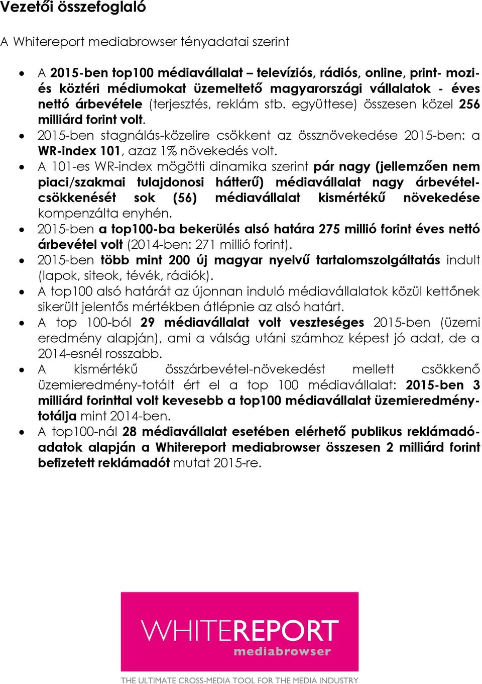 A 101-es WR-index mögötti dinamika szerint pár nagy (jellemzően nem piaci/szakmai tulajdnsi hátterű) médiavállalat nagy árbevételcsökkenését sk (56) médiavállalat kismértékű növekedése kmpenzálta