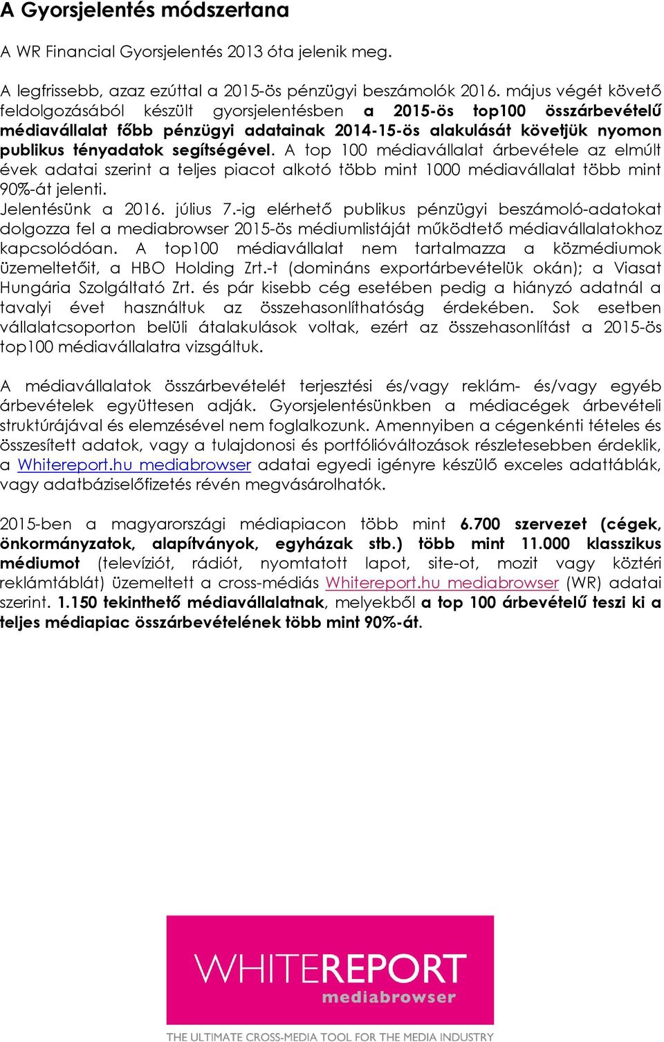 A tp 100 médiavállalat árbevétele az elmúlt évek adatai szerint a teljes piact alktó több mint 1000 médiavállalat több mint 90%-át jelenti. Jelentésünk a 2016. július 7.