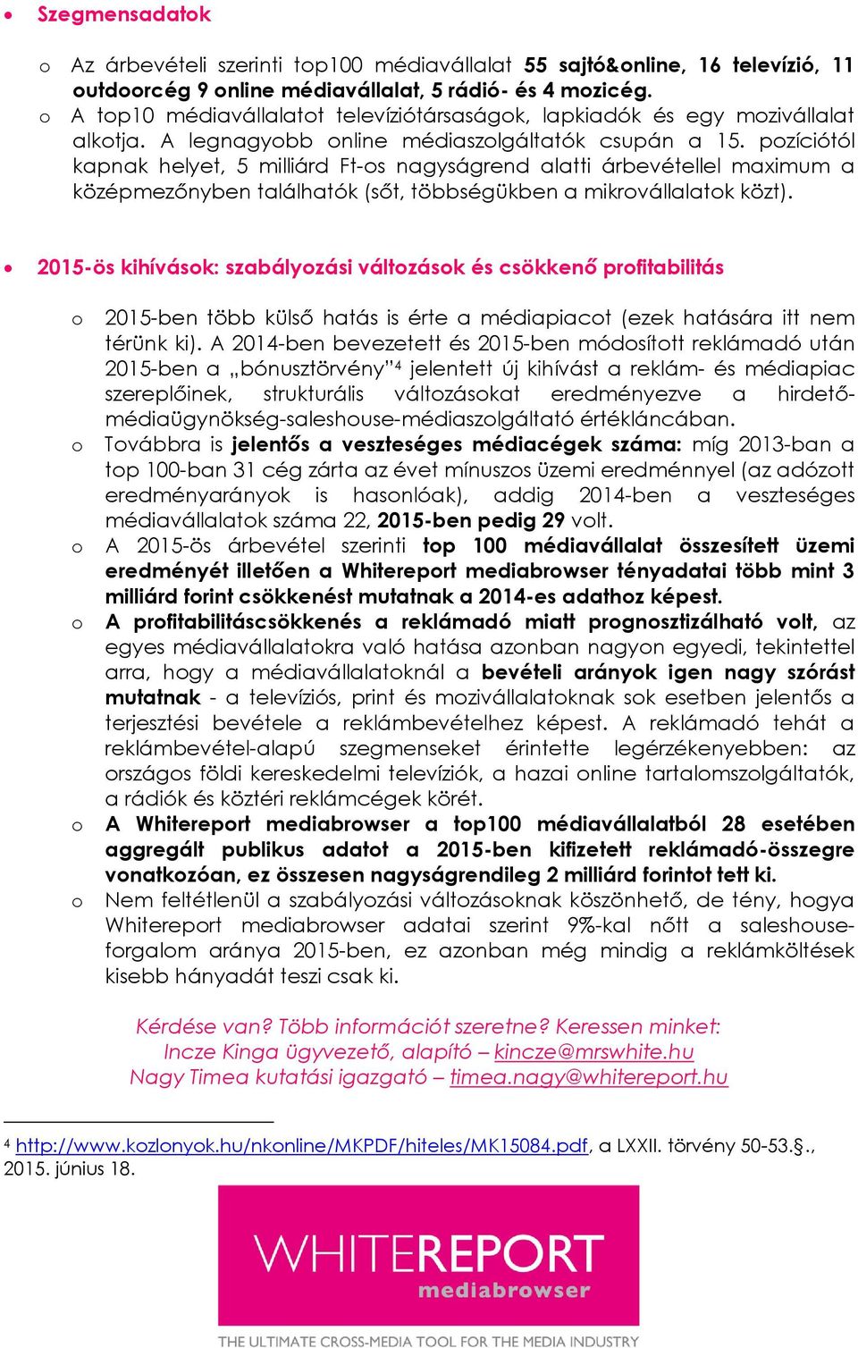 pzíciótól kapnak helyet, 5 milliárd Ft-s nagyságrend alatti árbevétellel maximum a középmezőnyben találhatók (sőt, többségükben a mikrvállalatk közt).