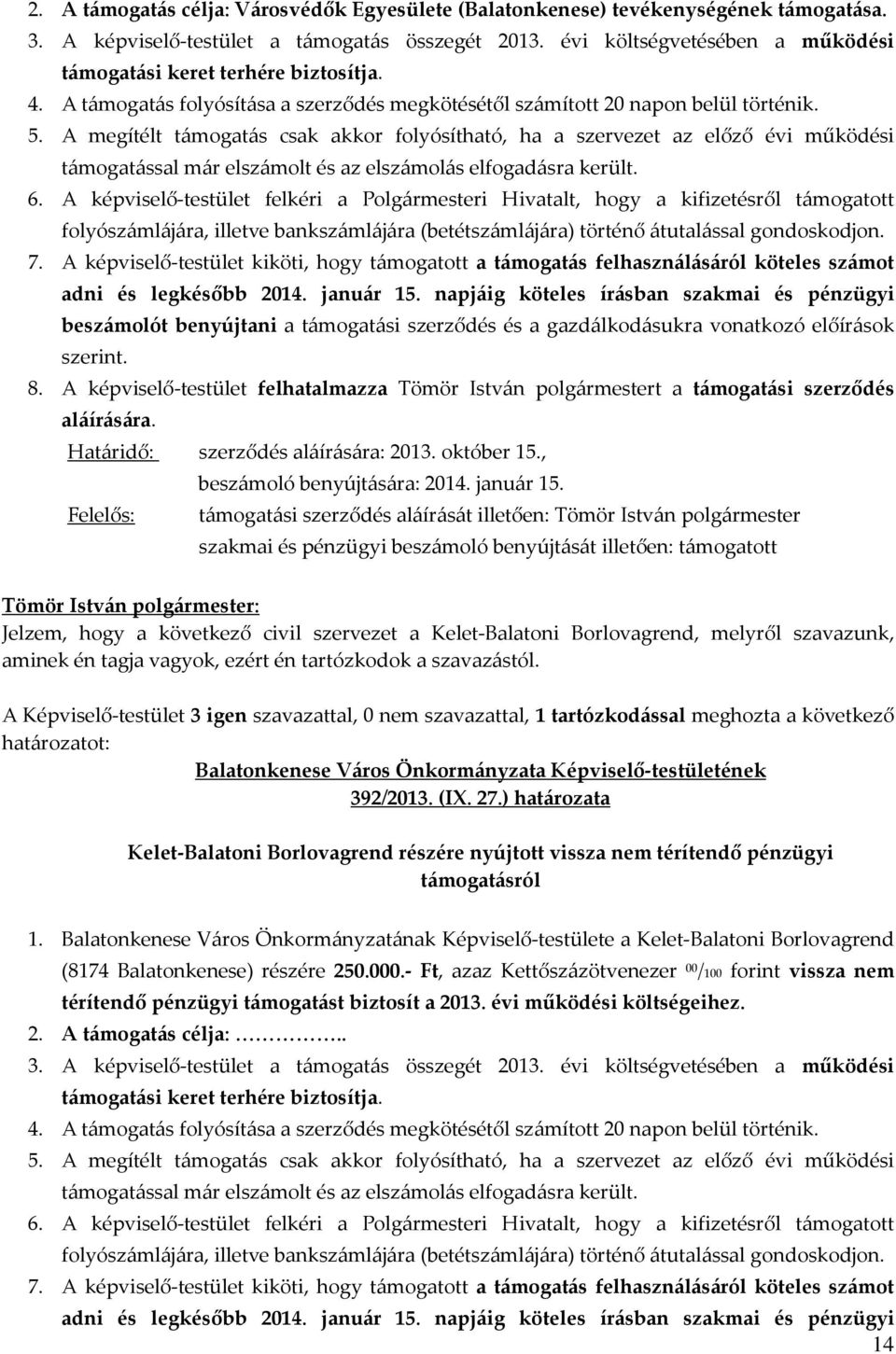 A Képviselő-testület 3 igen szavazattal, 0 nem szavazattal, 1 tartózkodással meghozta a következő 392/2013. (IX. 27.