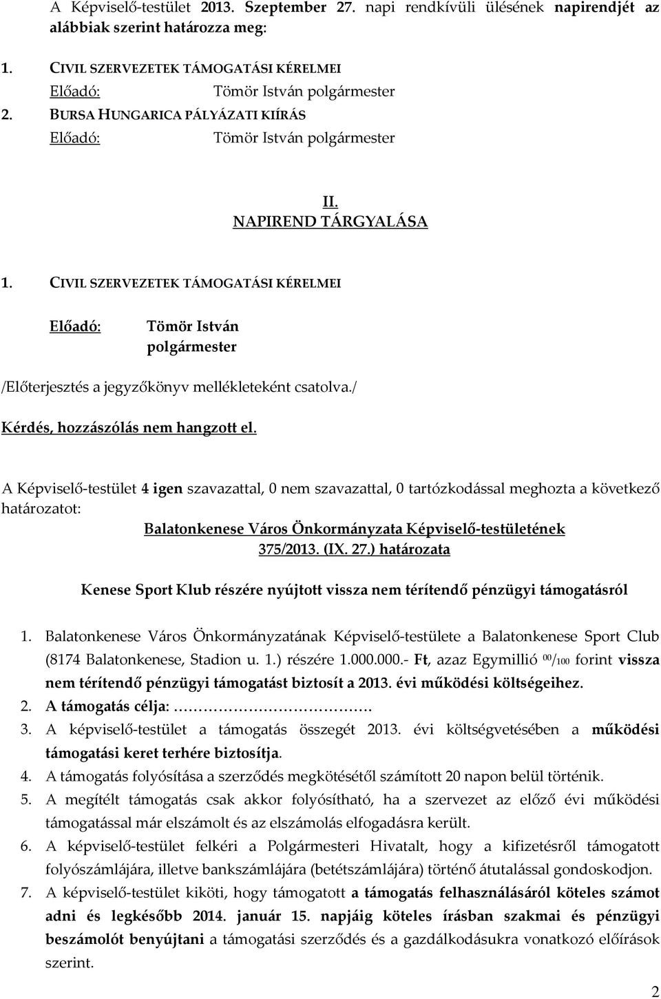 CIVIL SZERVEZETEK TÁMOGATÁSI KÉRELMEI Előadó: Tömör István polgármester /Előterjesztés a jegyzőkönyv mellékleteként csatolva./ Kérdés, hozzászólás nem hangzott el. 375/2013. (IX.