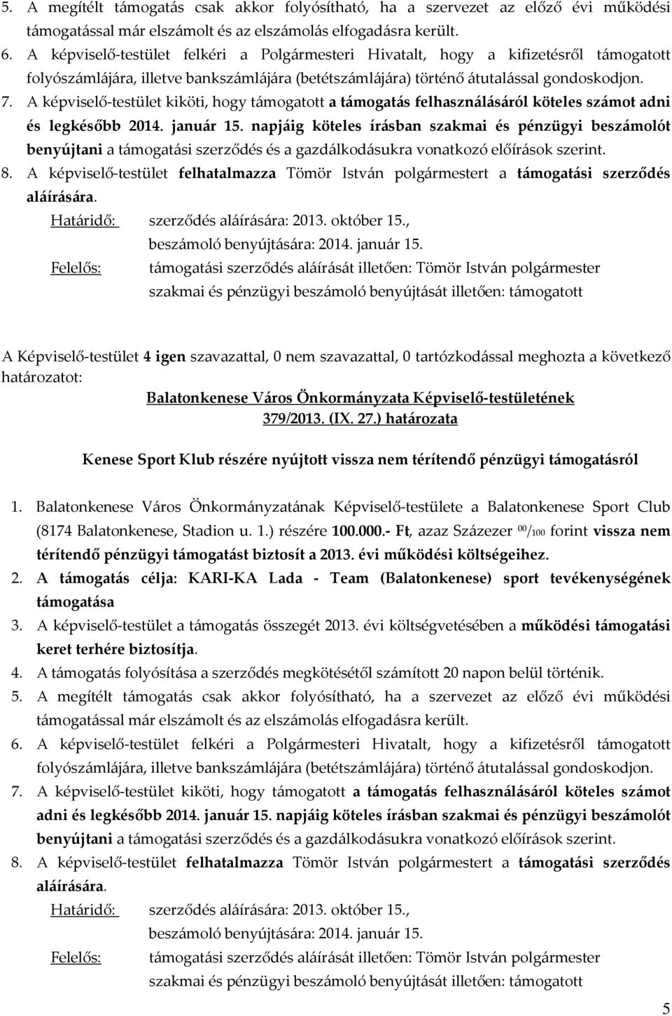 000.- Ft, azaz Százezer 00 /100 forint vissza nem térítendő pénzügyi támogatást biztosít a 20