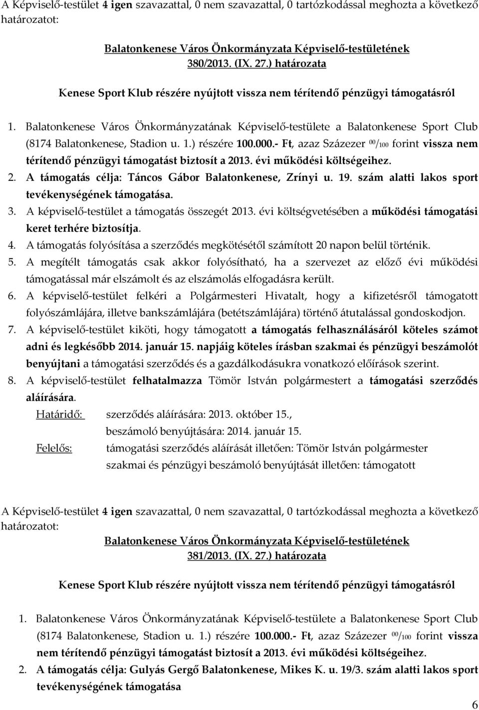 szám alatti lakos sport tevékenységének támogatása. támogatási keret terhére biztosítja. beszámolót benyújtani a támogatási szerződés és a gazdálkodásukra vonatkozó előírások 381/2013. (IX. 27.