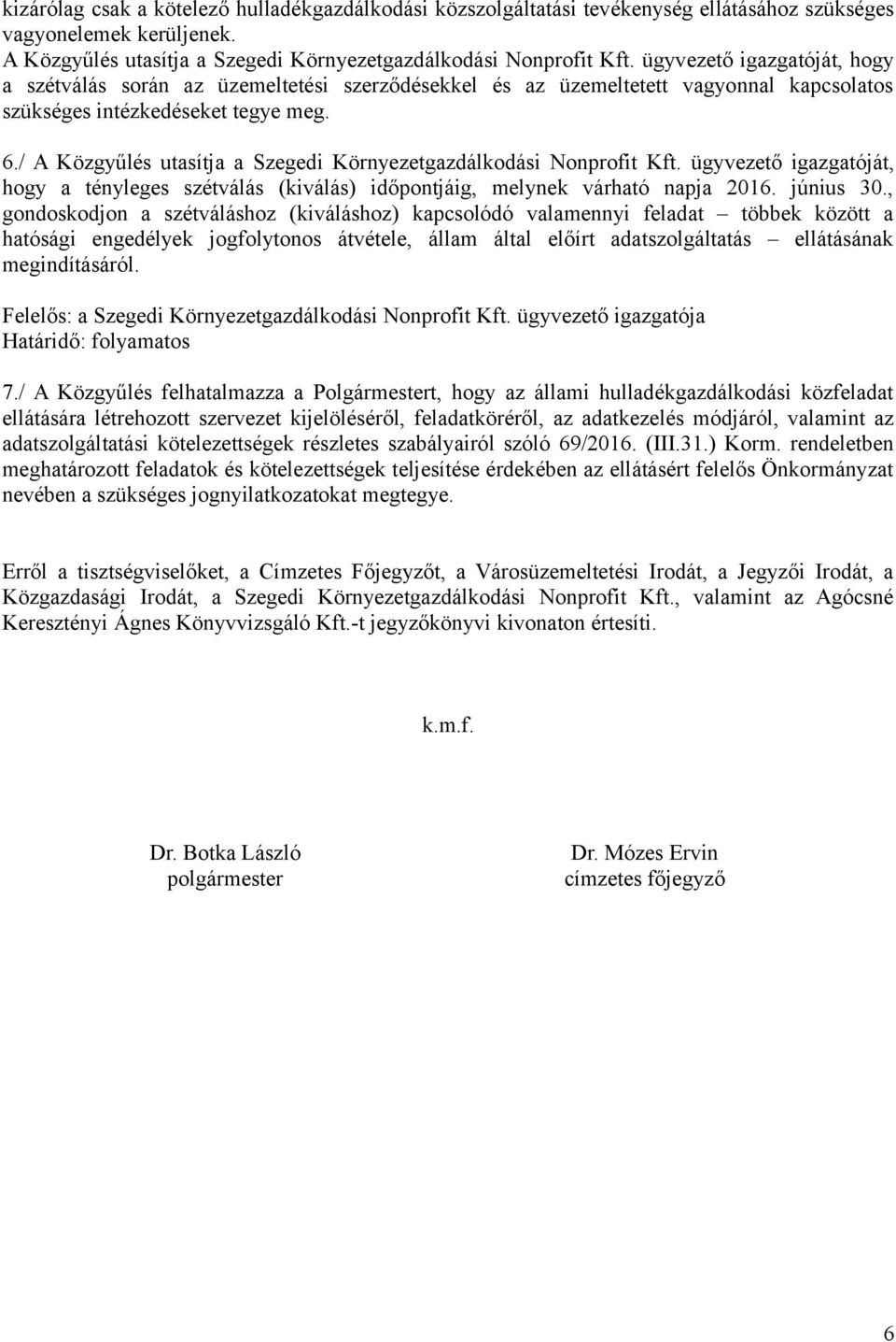 / A Közgyűlés utasítja a Szegedi Környezetgazdálkodási Nonprofit Kft. ügyvezető igazgatóját, hogy a tényleges szétválás (kiválás) időpontjáig, melynek várható napja 2016. június 30.